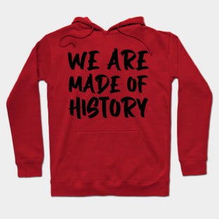 We are made of history. Hoodie